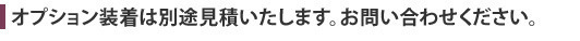 オプション装着は別途見積いたします。お問い合わせください。